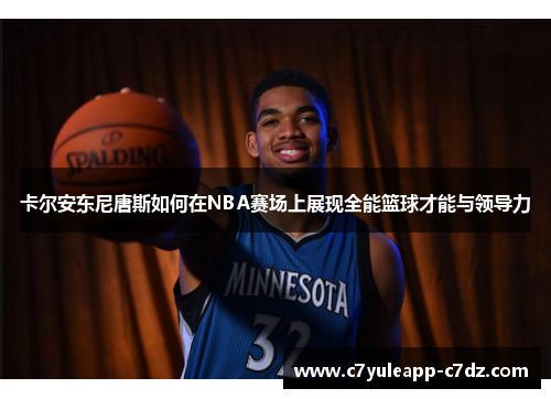 卡尔安东尼唐斯如何在NBA赛场上展现全能篮球才能与领导力
